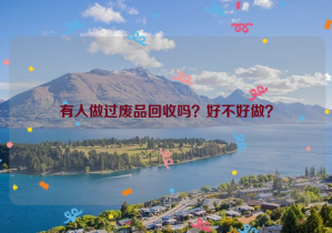 有人做過廢品回收嗎？好不好做？