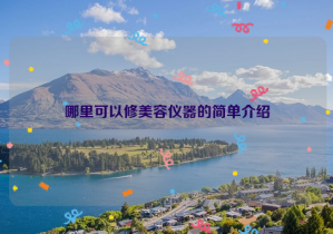 哪里可以修美容儀器的簡(jiǎn)單介紹